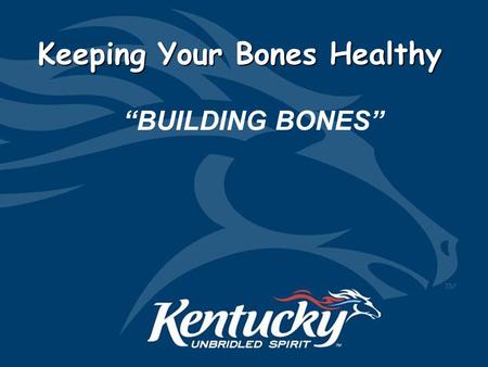 Keeping Your Bones Healthy “BUILDING BONES”. Building Bones.