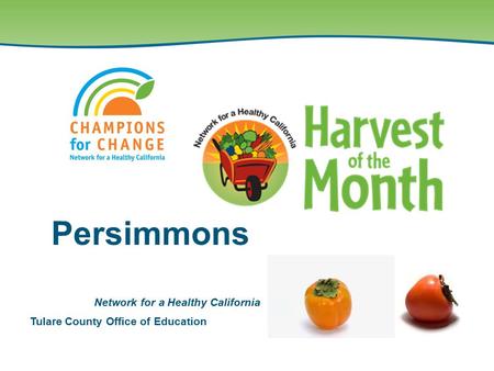 Tulare County Office of Education Network for a Healthy California Persimmons.