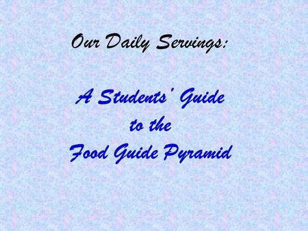 Our Daily Servings: A Students’ Guide to the Food Guide Pyramid.