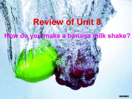 Review of Unit 8 How do you make a banana milk shake?