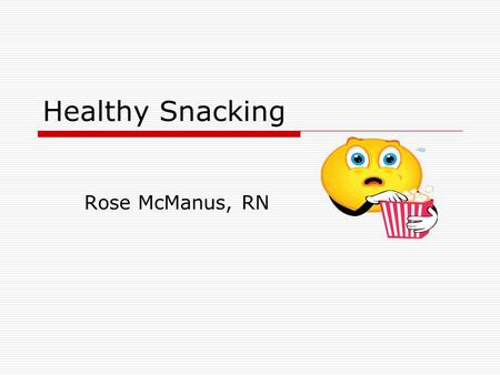 Healthy Snacking Rose McManus, RN. snacks  Snacks count for 25% of the total calories for children  Therefore the snacks a child consumes should contribute.