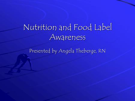 Nutrition and Food Label Awareness Presented by Angela Theberge, RN.