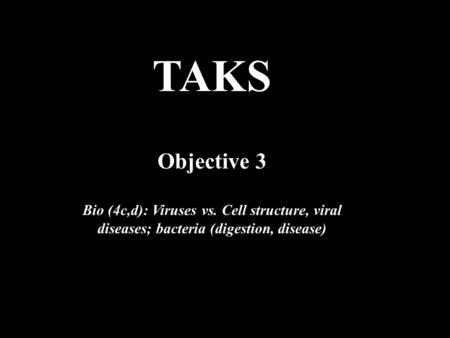 TAKS Objective 3 Bio (4c,d): Viruses vs. Cell structure, viral diseases; bacteria (digestion, disease)