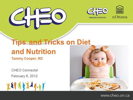 Tips and Tricks on Diet and Nutrition CHEO Connects! February 6, 2012 Tammy Cooper, RD.