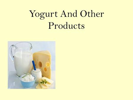 Yogurt And Other Products. Yogurt Semi-solid fermented milk product which originated centuries ago in Bulgaria Consistency, flavor and aroma may vary.