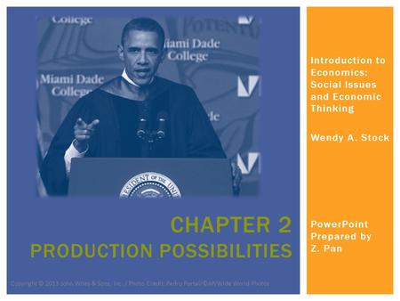 Introduction to Economics: Social Issues and Economic Thinking Wendy A. Stock PowerPoint Prepared by Z. Pan CHAPTER 2 PRODUCTION POSSIBILITIES Copyright.