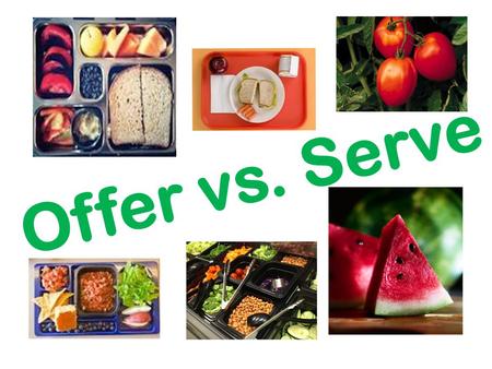 Offer vs. Serve. Objectives Identify the requirements of Offer vs. Serve Practice identifying meals that meet the requirements of a reimbursable meal.
