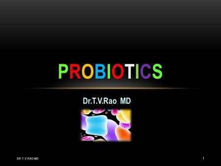 Dr.T.V.Rao MD PROBIOTICSPROBIOTICS DR.T.V.RAO MD 1.