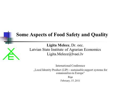 Some Aspects of Food Safety and Quality Ligita Melece, Dr. oec. Latvian State Institute of Agrarian Economics International Conference.