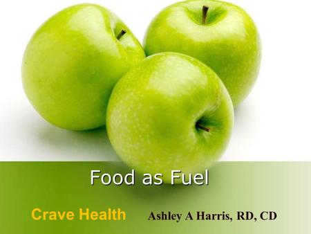 Food as Fuel Crave Health Ashley A Harris, RD, CD.