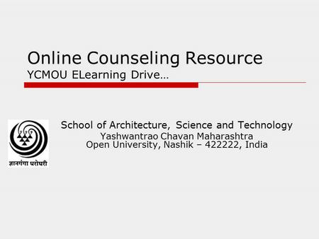 Online Counseling Resource YCMOU ELearning Drive… School of Architecture, Science and Technology Yashwantrao Chavan Maharashtra Open University, Nashik.