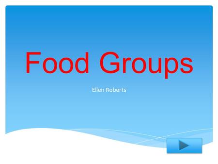 Food Groups Ellen Roberts.