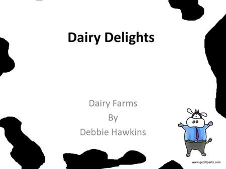 Dairy Delights Dairy Farms By Debbie Hawkins. Dairy Delights Cheesy pizza and rich sour cream. A glass of milk and buttered popcorn. Fruity yogurt and.
