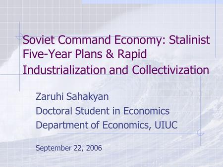 Soviet Command Economy: Stalinist Five-Year Plans & Rapid Industrialization and Collectivization Zaruhi Sahakyan Doctoral Student in Economics Department.