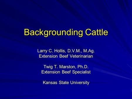 Backgrounding Cattle Larry C. Hollis, D.V.M., M.Ag.