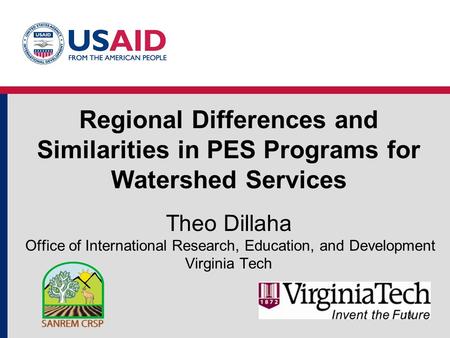 Regional Differences and Similarities in PES Programs for Watershed Services Theo Dillaha Office of International Research, Education, and Development.