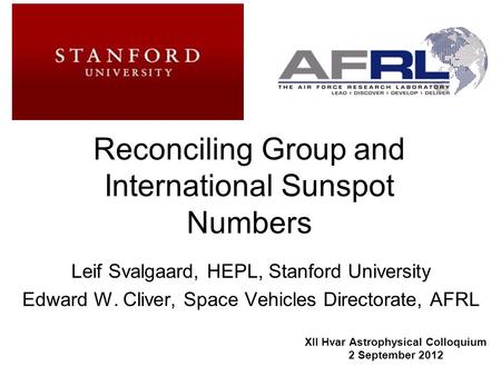1 Reconciling Group and International Sunspot Numbers Leif Svalgaard, HEPL, Stanford University Edward W. Cliver, Space Vehicles Directorate, AFRL XII.
