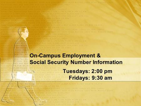 On-Campus Employment & Social Security Number Information Tuesdays: 2:00 pm Fridays: 9:30 am Tuesdays: 2:00 pm Fridays: 9:30 am.
