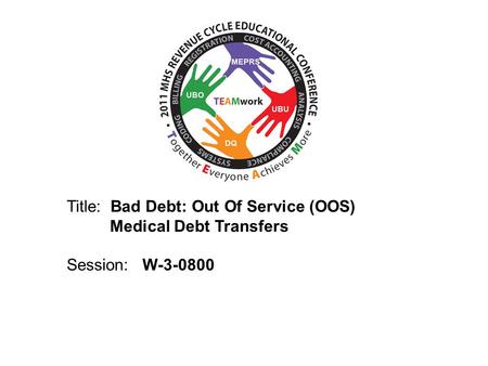 2010 UBO/UBU Conference Title: Bad Debt: Out Of Service (OOS) Medical Debt Transfers Session: W-3-0800.