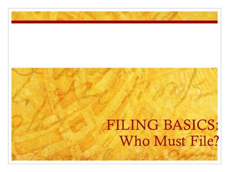 FILING BASICS: Who Must File?. Taxpayer Information Individuals who are citizens or residents of the United States, or residents of Puerto Rico, and who.