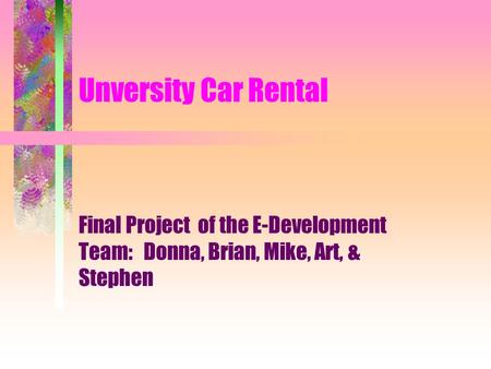Unversity Car Rental Final Project of the E-Development Team: Donna, Brian, Mike, Art, & Stephen.