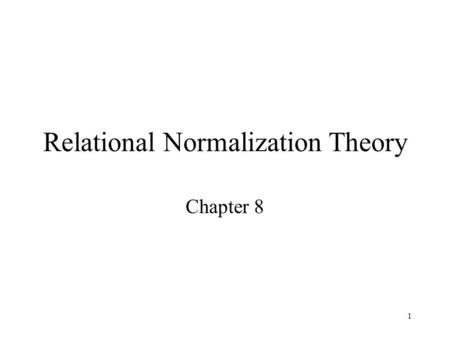 1 Relational Normalization Theory Chapter 8. 2 Limitations of E-R Designs Provides a set of guidelines, does not result in a unique database schema Does.