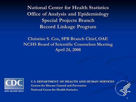 1 National Center for Health Statistics Office of Analysis and Epidemiology Special Projects Branch Record Linkage Program Christine S. Cox, SPB Branch.