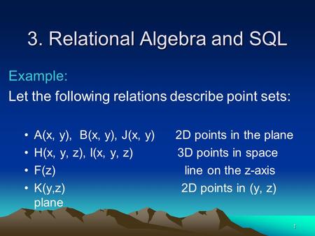 1 3. Relational Algebra and SQL Example: Let the following relations describe point sets: A(x, y), B(x, y), J(x, y) 2D points in the plane H(x, y, z),