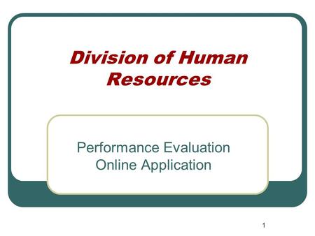 1 Division of Human Resources Performance Evaluation Online Application.
