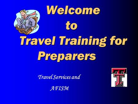 Welcome to Travel Training for Preparers Welcome to Travel Training for Preparers Travel Services and AFISM.