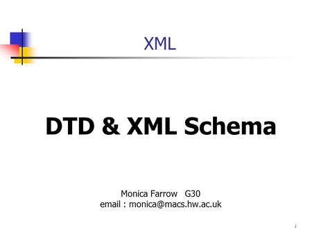 1 XML DTD & XML Schema Monica Farrow G30