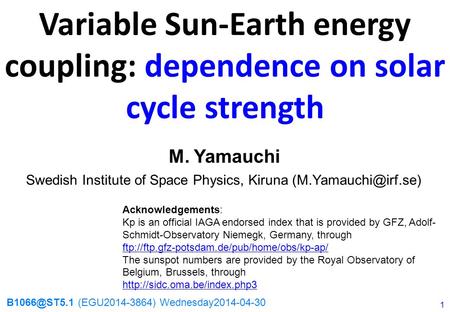 Swedish Institute of Space Physics, Kiruna Variable Sun-Earth energy coupling: dependence on solar cycle strength M. Yamauchi