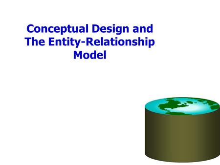 Conceptual Design and The Entity-Relationship Model