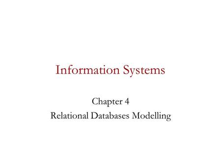 Information Systems Chapter 4 Relational Databases Modelling.