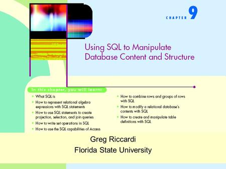 Greg Riccardi Florida State University. Using SQL to Manipulate Database Content and Structure How to create queries in SQL –Simple select statements.