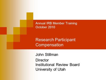 Annual IRB Member Training October 2010 Research Participant Compensation John Stillman Director Institutional Review Board University of Utah.