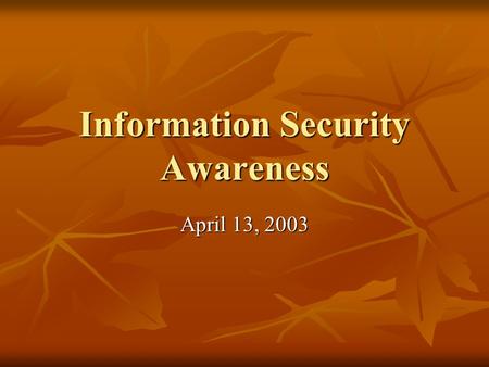 Information Security Awareness April 13, 2003. Motivation Recent federal and state regulations and guidance Recent federal and state regulations and guidance.