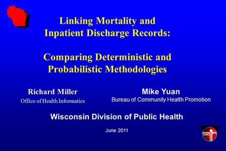 Linking Mortality and Inpatient Discharge Records: Comparing Deterministic and Probabilistic Methodologies Richard Miller Office of Health Informatics.