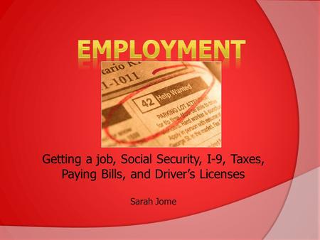 Getting a job, Social Security, I-9, Taxes, Paying Bills, and Driver’s Licenses Sarah Jome.