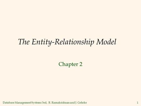 Database Management Systems 3ed, R. Ramakrishnan and J. Gehrke1 The Entity-Relationship Model Chapter 2.