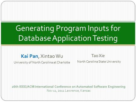 Kai Pan, Xintao Wu University of North Carolina at Charlotte Generating Program Inputs for Database Application Testing Tao Xie North Carolina State University.