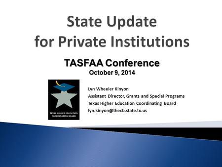 Lyn Wheeler Kinyon Assistant Director, Grants and Special Programs Texas Higher Education Coordinating Board TASFAA Conference.