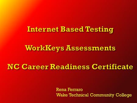 Rena Ferraro Wake Technical Community College. VTC – Virtual Test Center WorkKeys Assessments Internet Based Testing Required Training Helpful Tips.