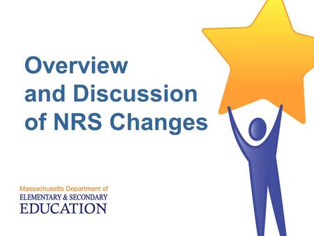 Overview and Discussion of NRS Changes. Massachusetts Department of Elementary and Secondary Education 2 NRS Changes for FY13 AGENDA  Review changes.