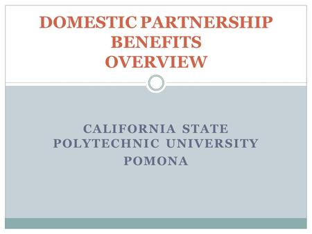CALIFORNIA STATE POLYTECHNIC UNIVERSITY POMONA DOMESTIC PARTNERSHIP BENEFITS OVERVIEW.