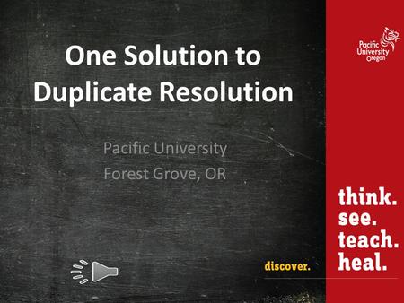 One Solution to Duplicate Resolution Pacific University Forest Grove, OR.