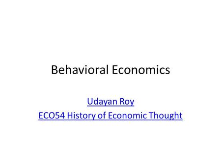 Behavioral Economics Udayan Roy ECO54 History of Economic Thought.