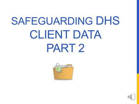 SAFEGUARDING DHS CLIENT DATA PART 2 SAFEGUARDING PHI AND HIPAA Safeguards must: Protect PHI from accidental or intentional unauthorized use/disclosure.