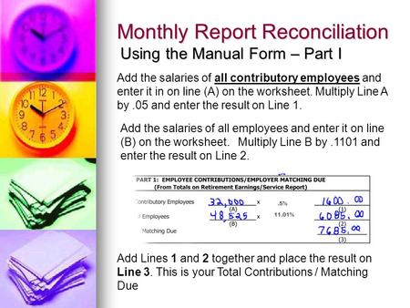Monthly Report Reconciliation Using the Manual Form – Part I Add the salaries of all contributory employees and enter it in on line (A) on the worksheet.