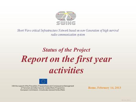 09-11-2012 Rome, February 14, 2013 Status of the Project Report on the first year activities With the support of the Prevention, Preparedness and Consequence.